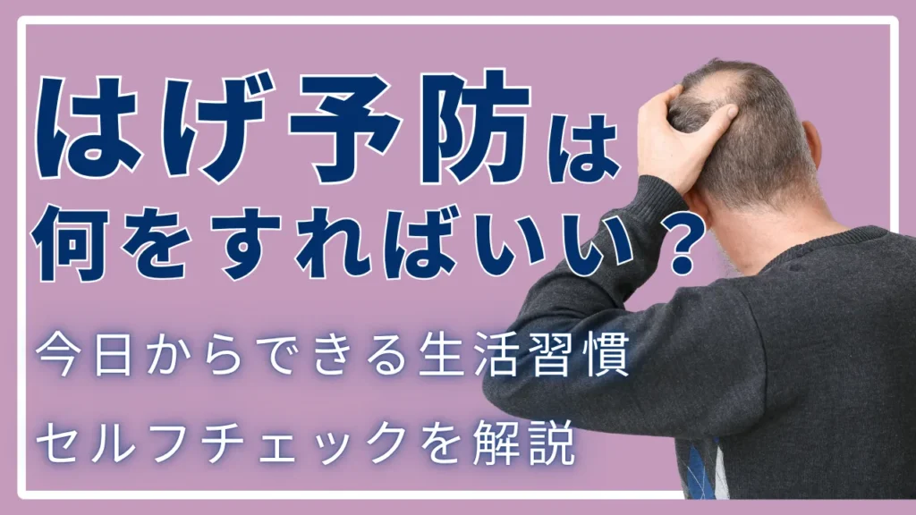 はげ予防は何をすればいい？今日からできる生活習慣とセルフチェックを解説