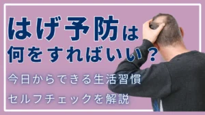 はげ予防は何をすればいい？今日からできる生活習慣とセルフチェックを解説