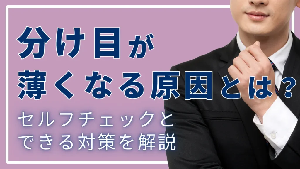 分け目が薄くなる原因とは？セルフチェックとできる対策を解説