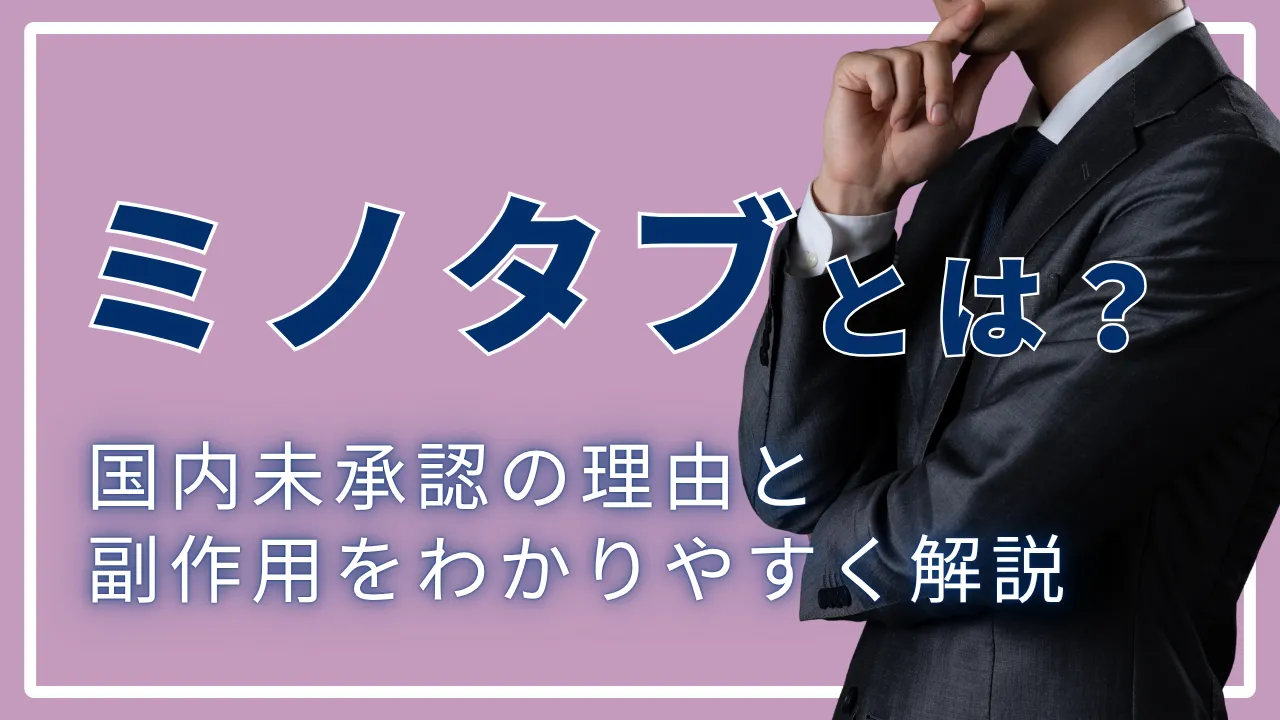 ミノタブ(ミノキシジルタブレット)とは?国内未承認の理由と副作用をわかりやすく解説