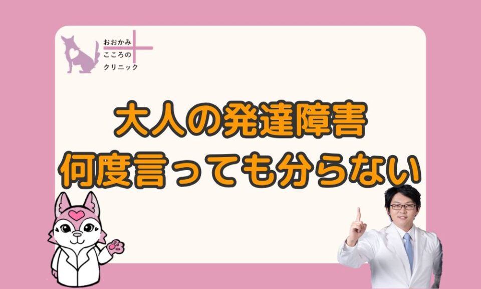 何度言っても分からないのは大人の発達障害？伝わらない原因と接し方